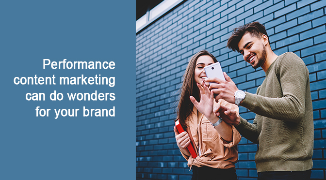 Performance content marketing  can do wonders for your brand