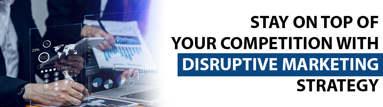 Disruptive Marketing Strategy to stay on top of your competition