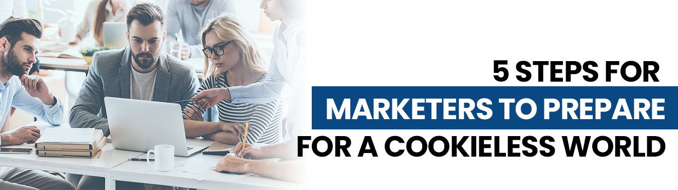 5 Steps for marketers to prepare for a cookieless world