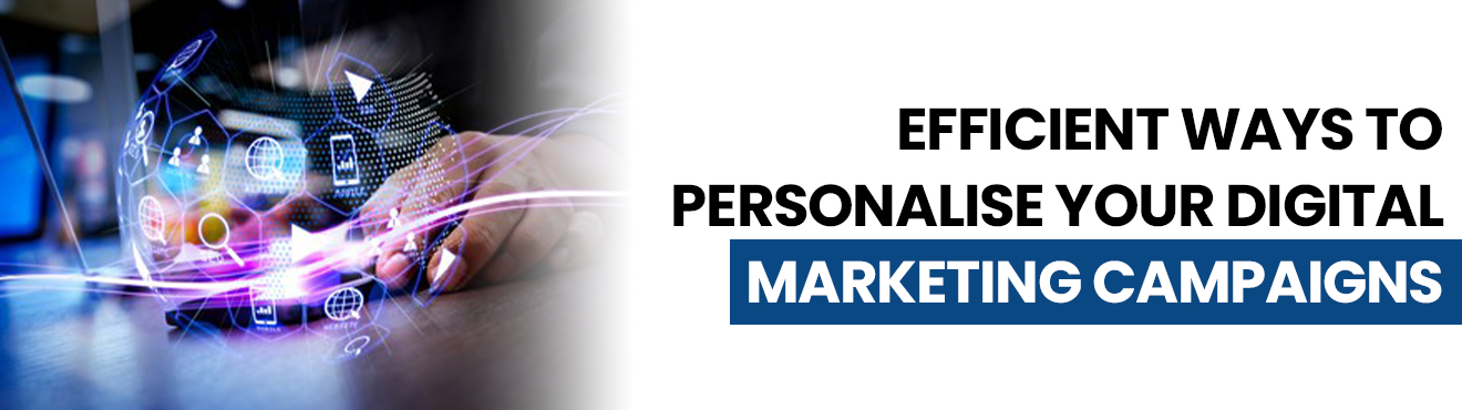 Efficient Ways to Personalise Your Digital Marketing Campaigns