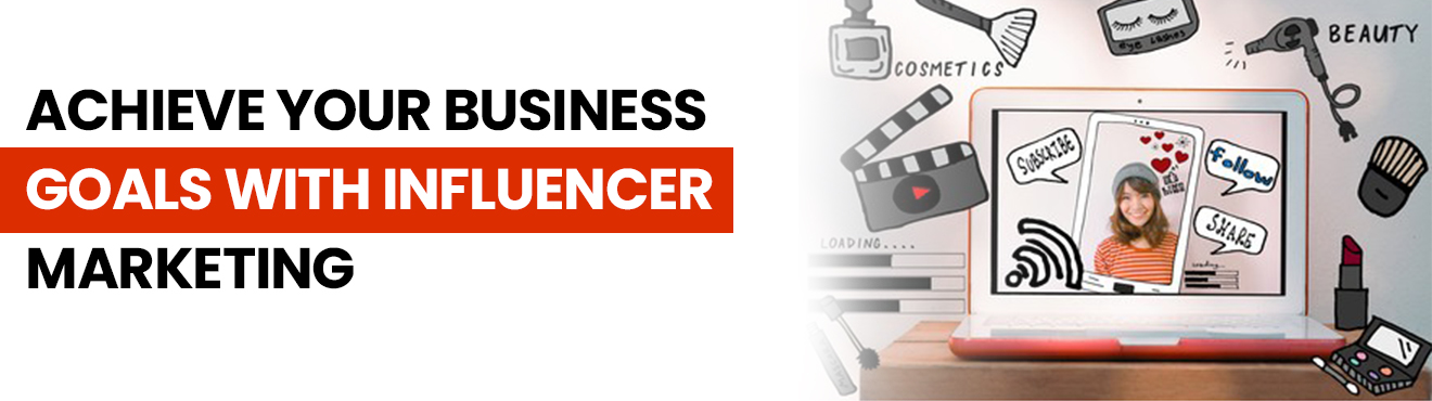 How to Achieve your Business Goals with Influencer Marketing?