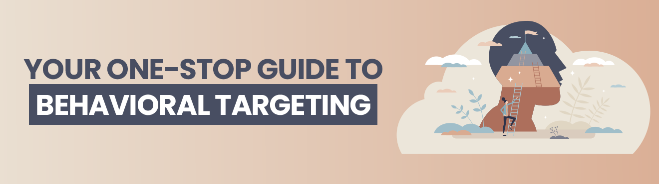 Your One-Stop Guide to Behavioral Targeting