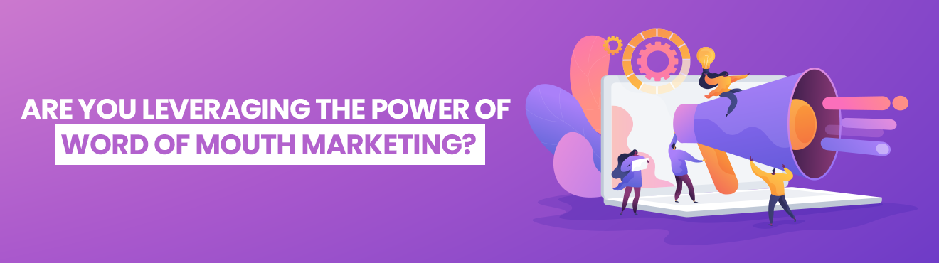 Are You Leveraging The Power of Word Of Mouth Marketing?