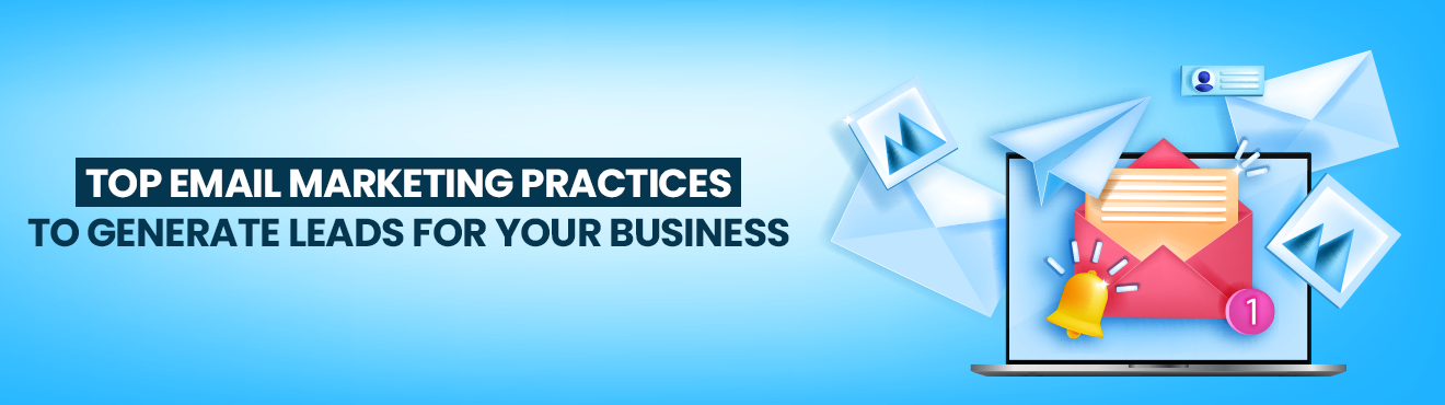 Top Email Marketing Practices To Generate Leads for Your Business