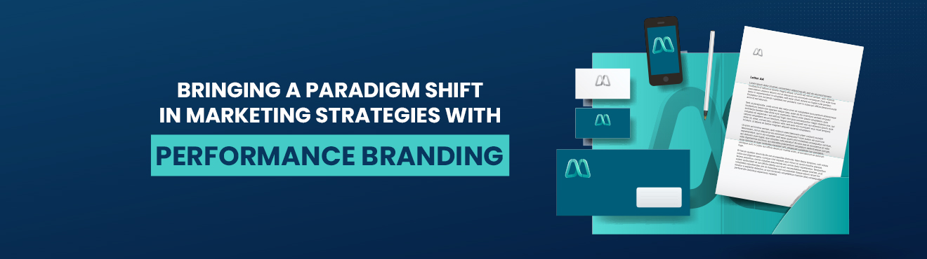 Bringing a Paradigm Shift in Marketing Strategies with Performance Branding