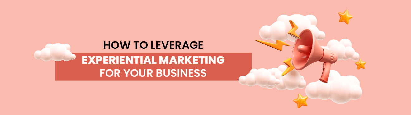 How to Leverage Experiential Marketing for Your Business