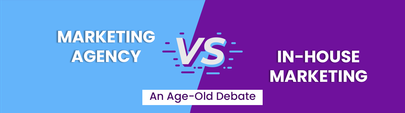Marketing Agency Vs In-House Marketing – An Age-Old Debate