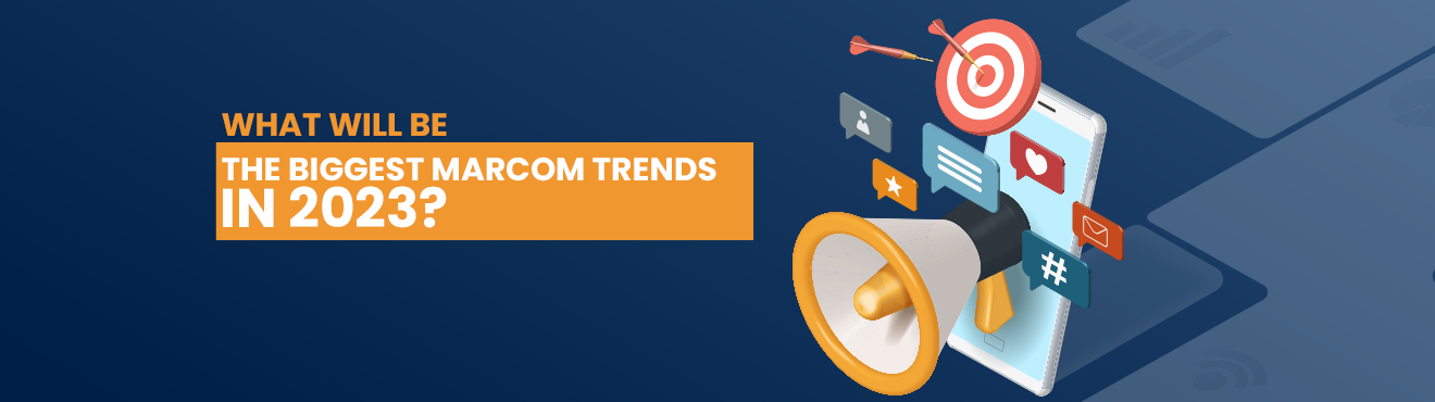 What Will Be The Biggest MarCom Trends in 2023?