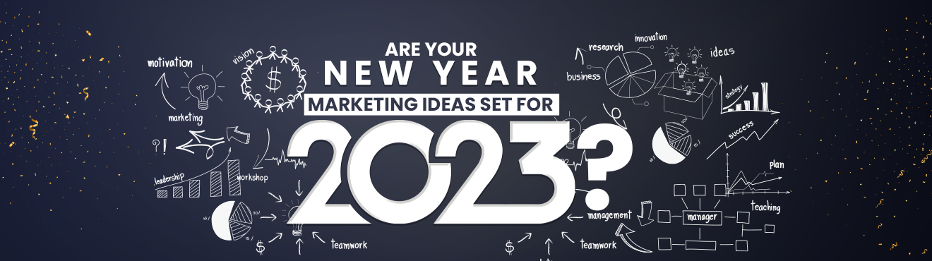 Are Your New Year Marketing Ideas set for 2023?