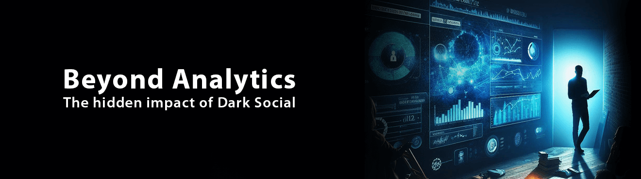 Beyond Analytics – The hidden impact of Dark Social