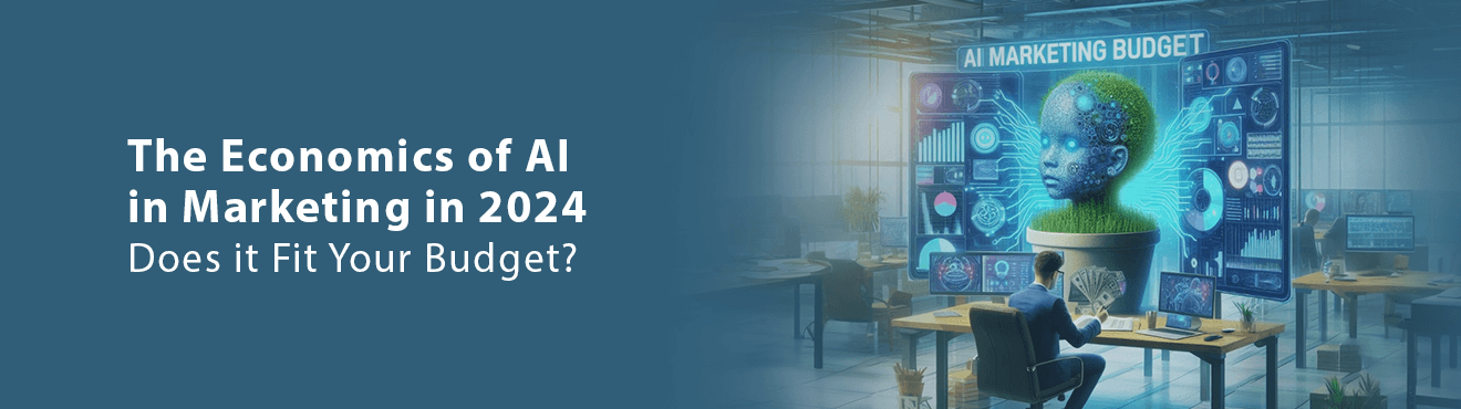 The Economics of AI in Marketing in 2024: Does it Fit Your Budget?