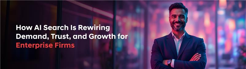 How AI Search Is Rewiring Demand, Trust, and Growth for Enterprise  Firms 
